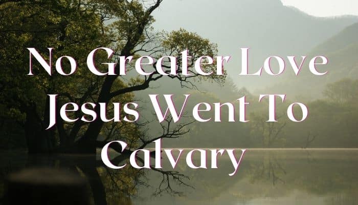 No Greater Love Jesus Went To Calvary Lyrics
